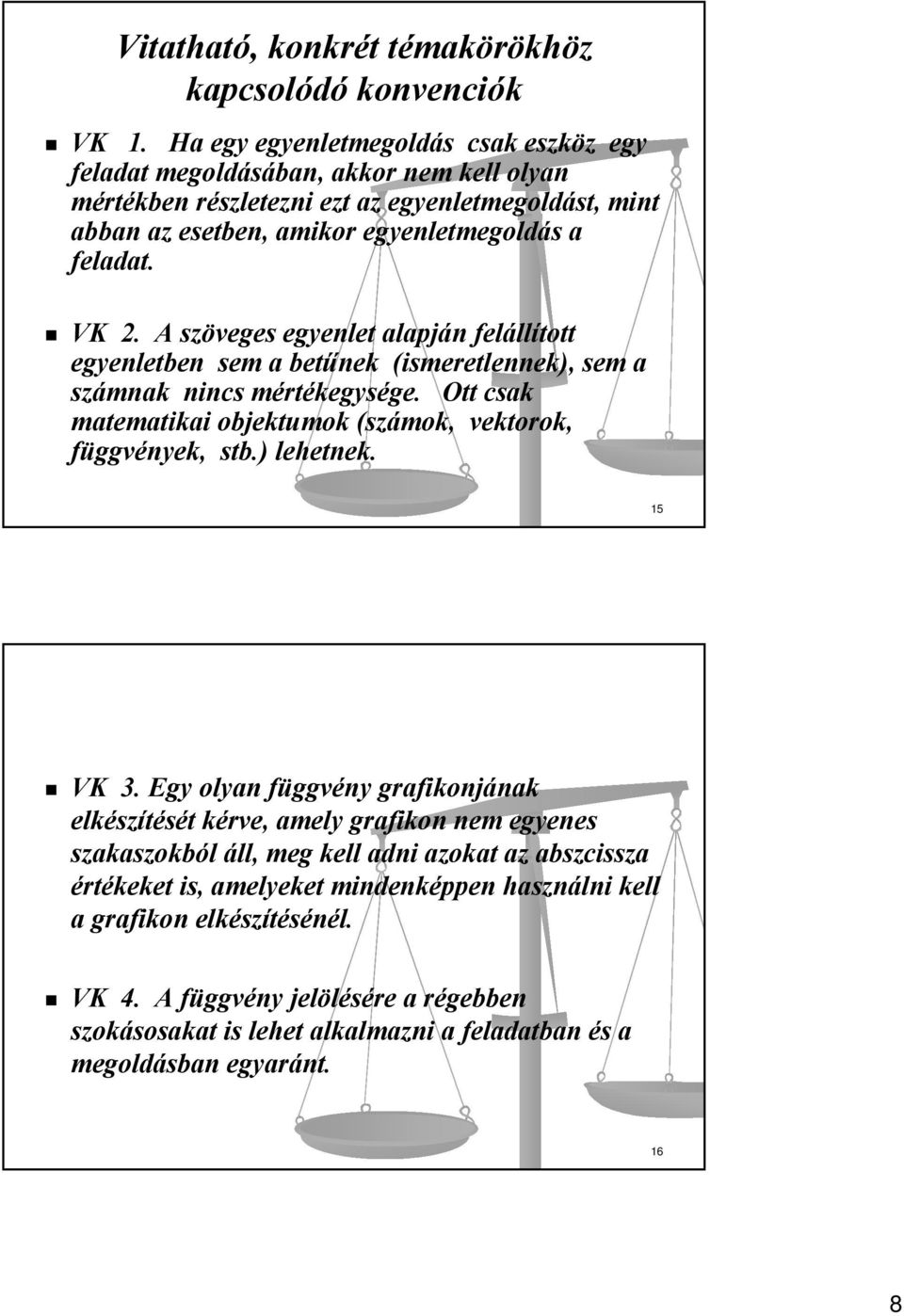 A szöveges egyenlet alapján felállított egyenletben sem a betűnek (ismeretlennek), sem a számnak nincs mértékegysége. Ott csak matematikai objektumok (számok, vektorok, függvények, stb.) lehetnek.