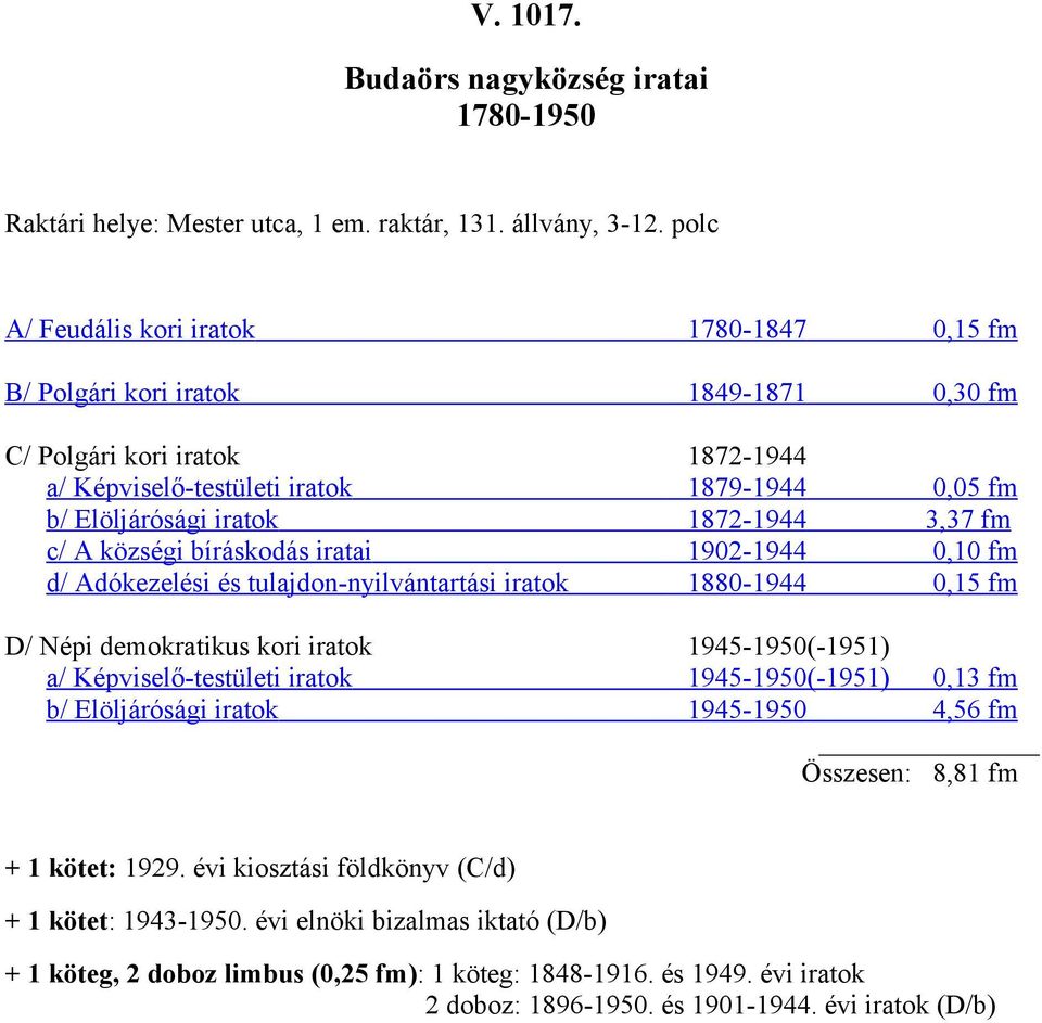 1872-1944 3,37 fm c/ A községi bíráskodás iratai 1902-1944 0,10 fm d/ Adókezelési és tulajdon-nyilvántartási iratok 1880-1944 0,15 fm D/ Népi demokratikus kori iratok 1945-1950(-1951) a/