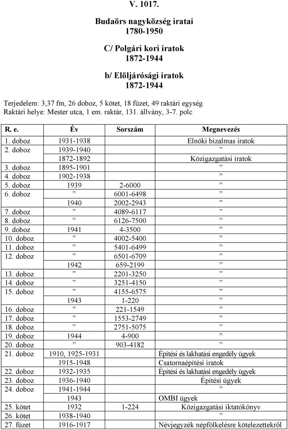 doboz 6001-6498 1940 2002-2943 7. doboz 4089-6117 8. doboz 6126-7500 9. doboz 1941 4-3500 10. doboz 4002-5400 11. doboz 5401-6499 12. doboz 6501-6709 1942 659-2199 13. doboz 2201-3250 14.