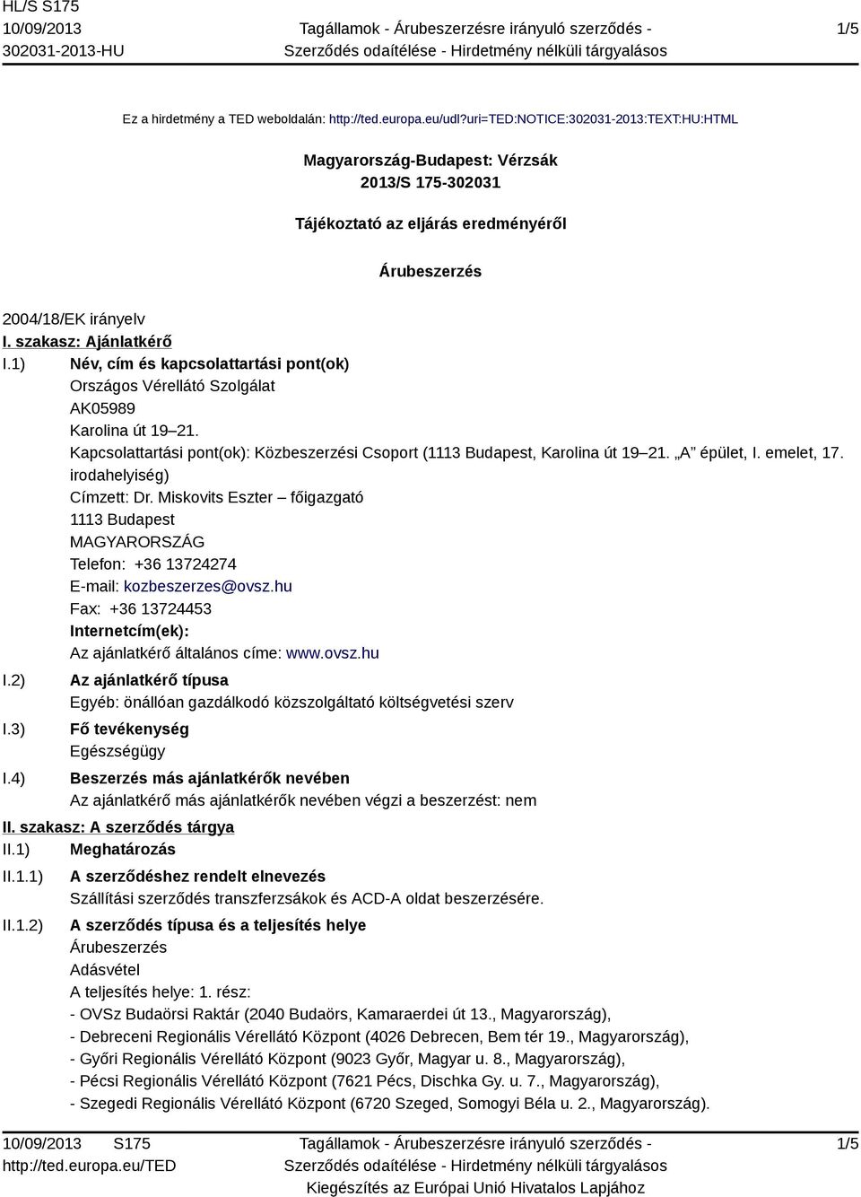 1) Név, cím és kapcsolattartási pont(ok) Országos Vérellátó Szolgálat AK05989 Karolina út 19 21. Kapcsolattartási pont(ok): Közbeszerzési Csoport (1113 Budapest, Karolina út 19 21. A épület, I.