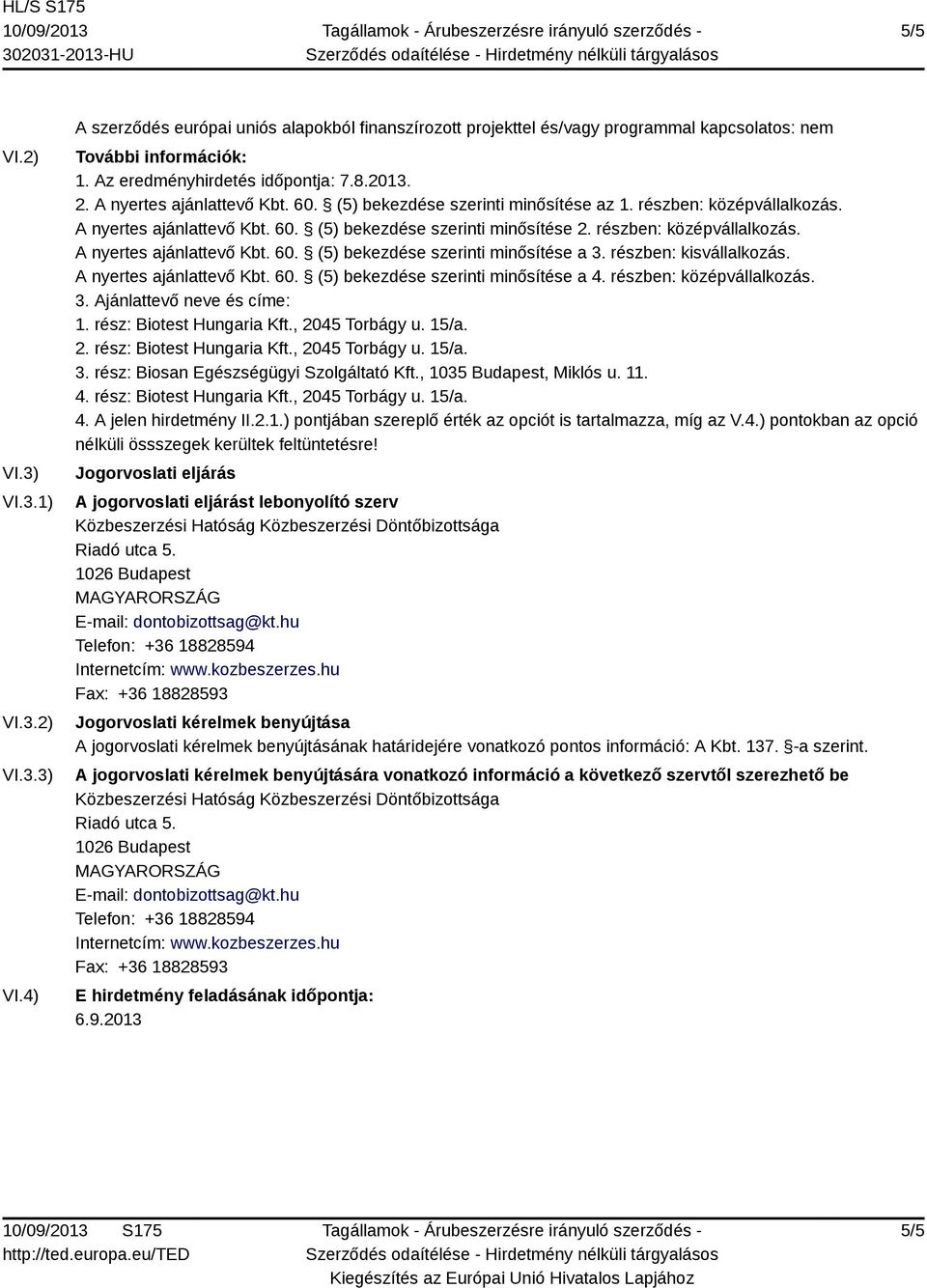 részben: középvállalkozás. A nyertes ajánlattevő Kbt. 60. (5) bekezdése szerinti minősítése a 3. részben: kisvállalkozás. A nyertes ajánlattevő Kbt. 60. (5) bekezdése szerinti minősítése a 4.