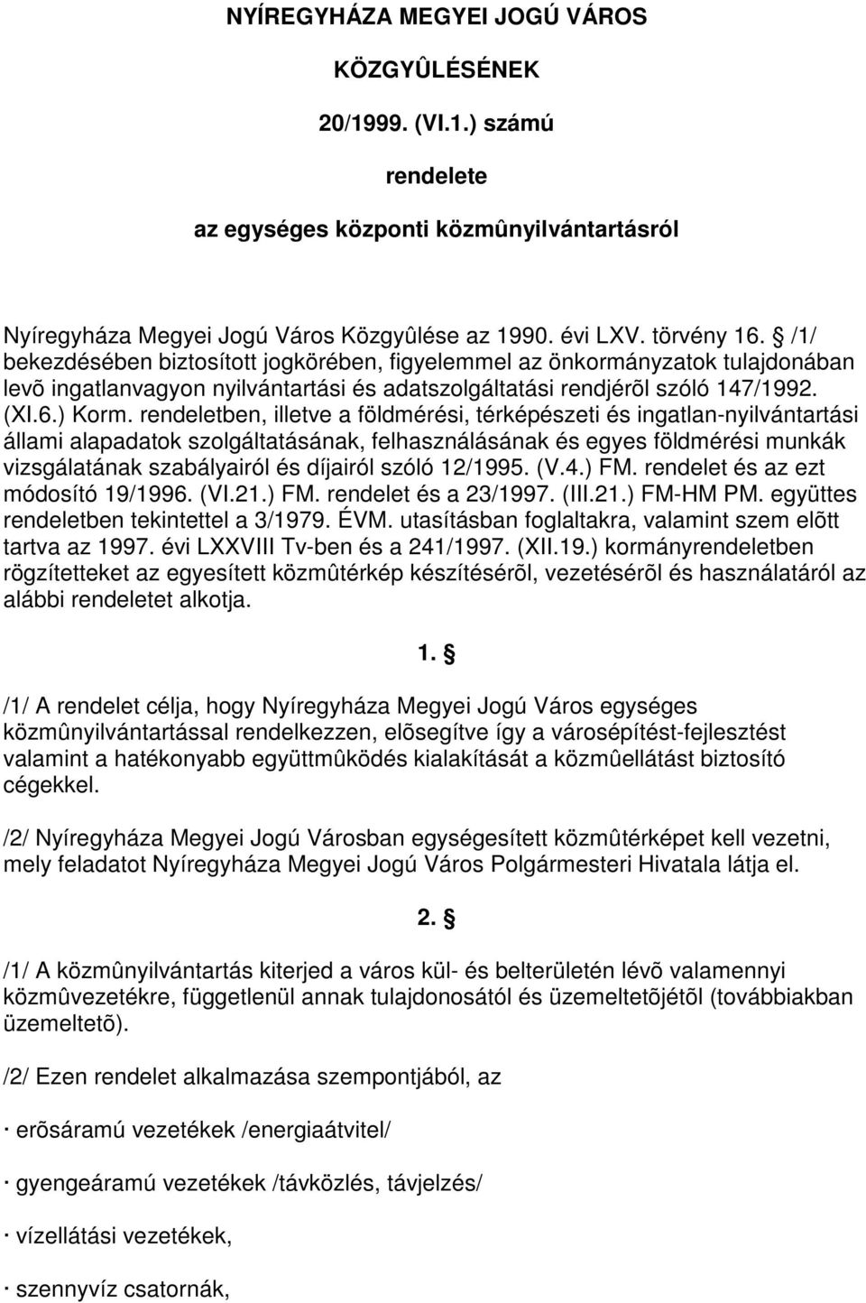 rendeletben, illetve a földmérési, térképészeti és ingatlan-nyilvántartási állami alapadatok szolgáltatásának, felhasználásának és egyes földmérési munkák vizsgálatának szabályairól és díjairól szóló