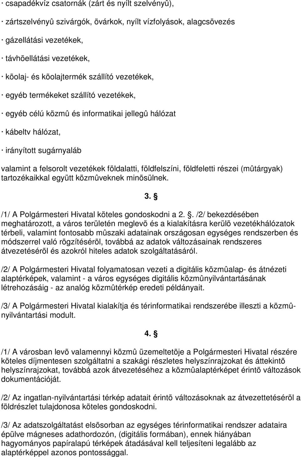 földfeletti részei (mûtárgyak) tartozékaikkal együtt közmûveknek minõsülnek. 3. /1/ A Polgármesteri Hivatal köteles gondoskodni a 2.