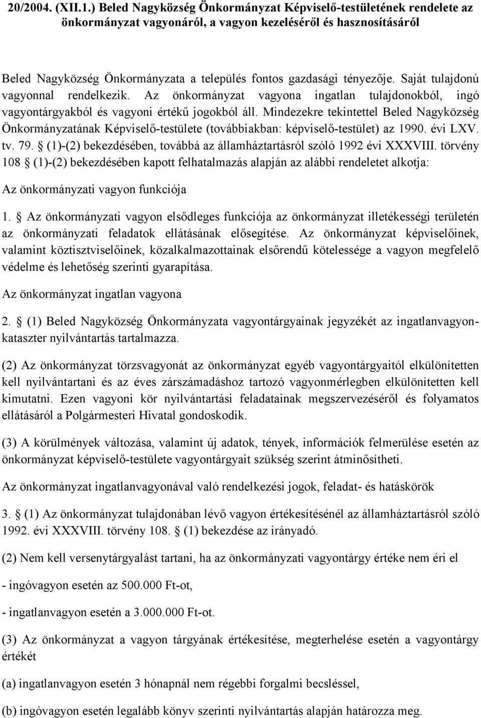tényezője. Saját tulajdonú vagyonnal rendelkezik. Az önkormányzat vagyona ingatlan tulajdonokból, ingó vagyontárgyakból és vagyoni értékű jogokból áll.