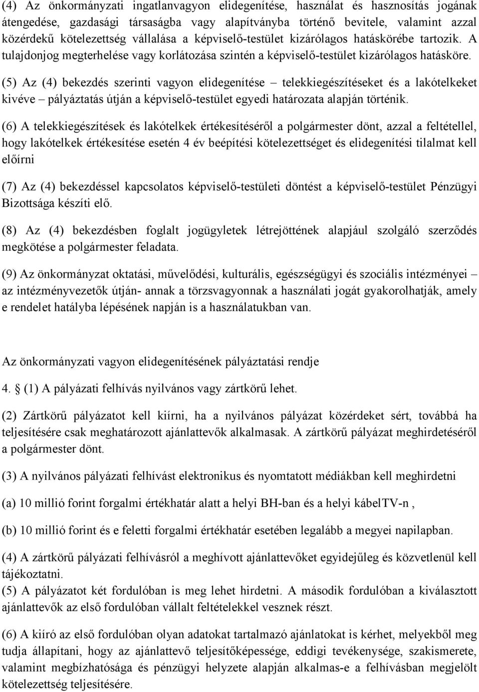 (5) Az (4) bekezdés szerinti vagyon elidegenítése telekkiegészítéseket és a lakótelkeket kivéve pályáztatás útján a képviselő-testület egyedi határozata alapján történik.