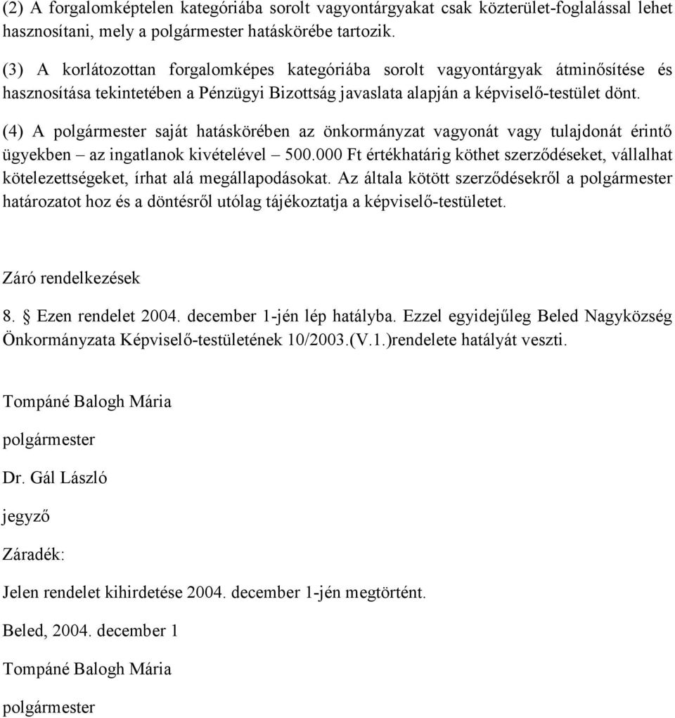 (4) A polgármester saját hatáskörében az önkormányzat vagyonát vagy tulajdonát érintő ügyekben az ingatlanok kivételével 500.