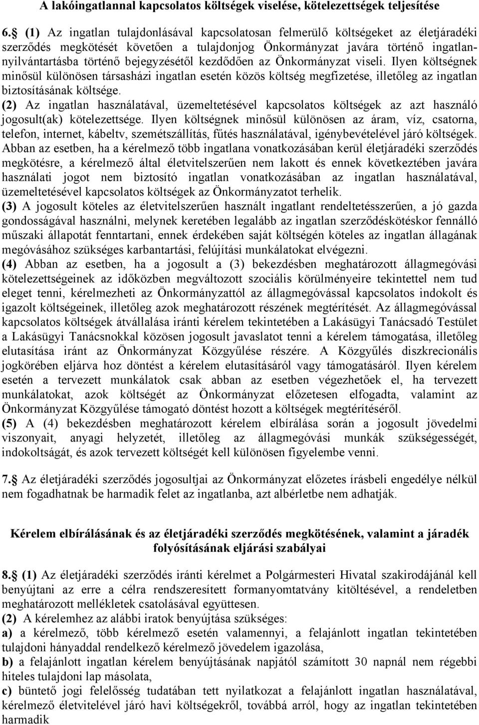 bejegyzésétől kezdődően az Önkormányzat viseli. Ilyen költségnek minősül különösen társasházi ingatlan esetén közös költség megfizetése, illetőleg az ingatlan biztosításának költsége.