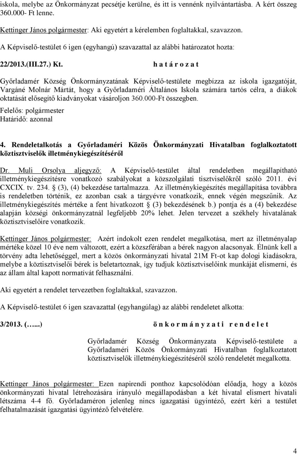 Győrladamér Község Önkormányzatának Képviselő-testülete megbízza az iskola igazgatóját, Vargáné Molnár Mártát, hogy a Győrladaméri Általános Iskola számára tartós célra, a diákok oktatását elősegítő