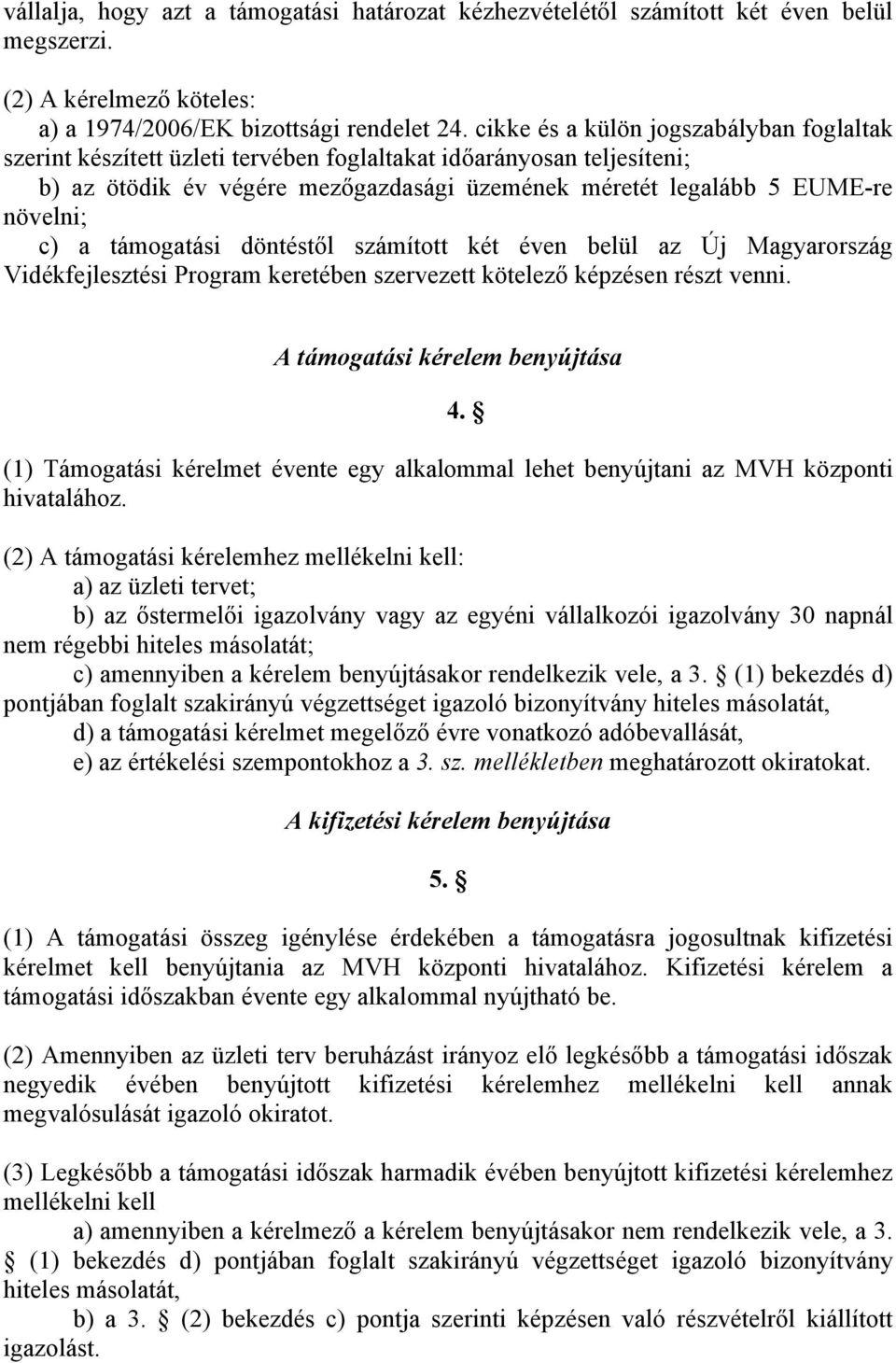 támogatási döntéstől számított két éven belül az Új Magyarország Vidékfejlesztési Program keretében szervezett kötelező képzésen részt venni.