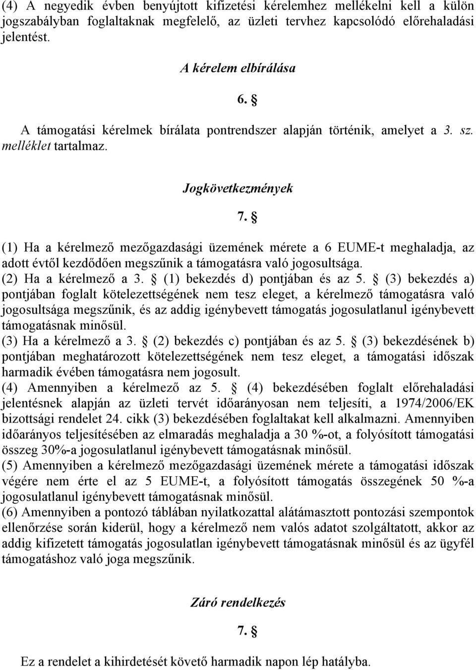 (1) Ha a kérelmező mezőgazdasági üzemének mérete a 6 EUME-t meghaladja, az adott évtől kezdődően megszűnik a támogatásra való jogosultsága. (2) Ha a kérelmező a 3. (1) bekezdés d) pontjában és az 5.