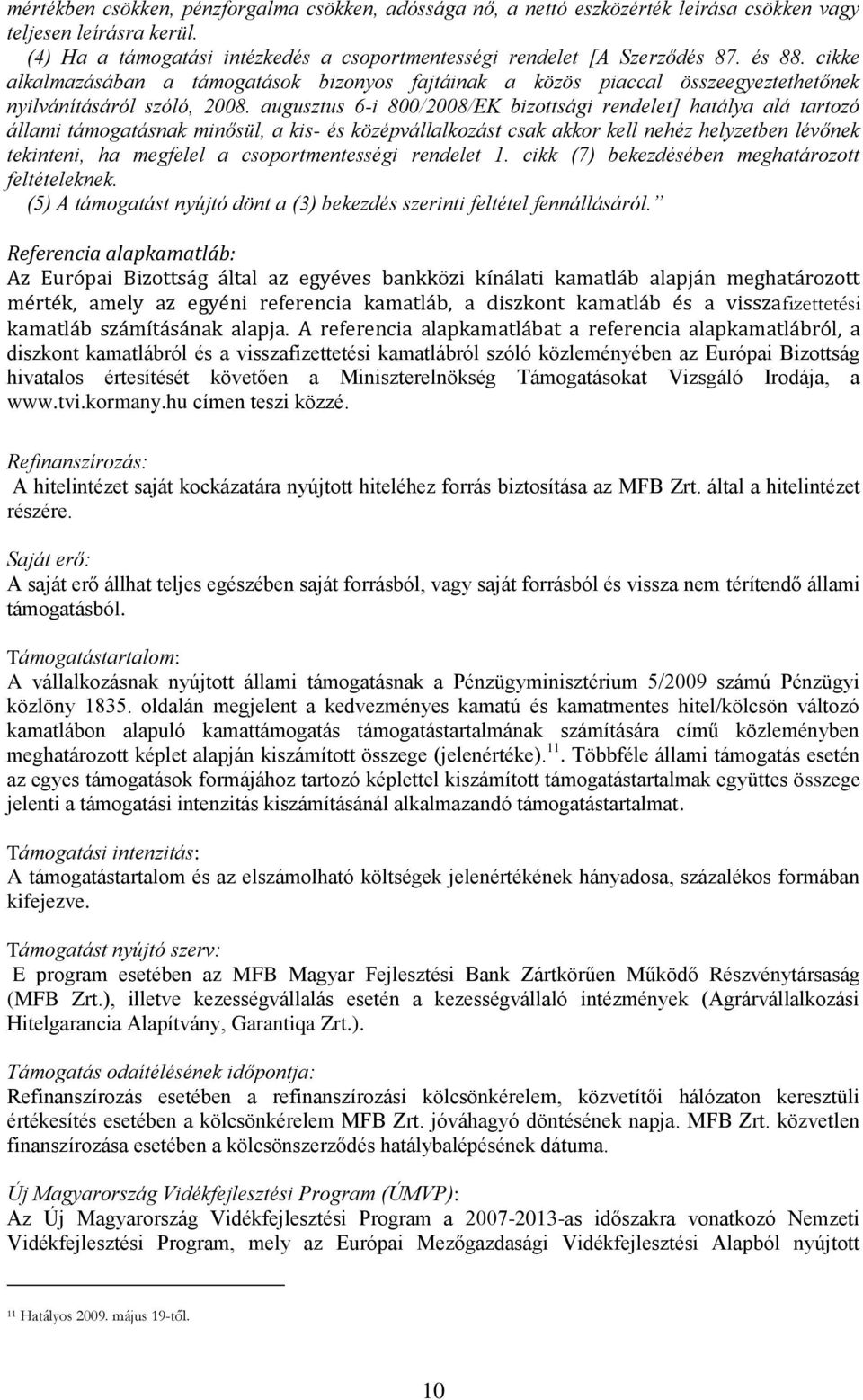 augusztus 6-i 800/2008/EK bizottsági rendelet] hatálya alá tartozó állami támogatásnak minősül, a kis- és középvállalkozást csak akkor kell nehéz helyzetben lévőnek tekinteni, ha megfelel a