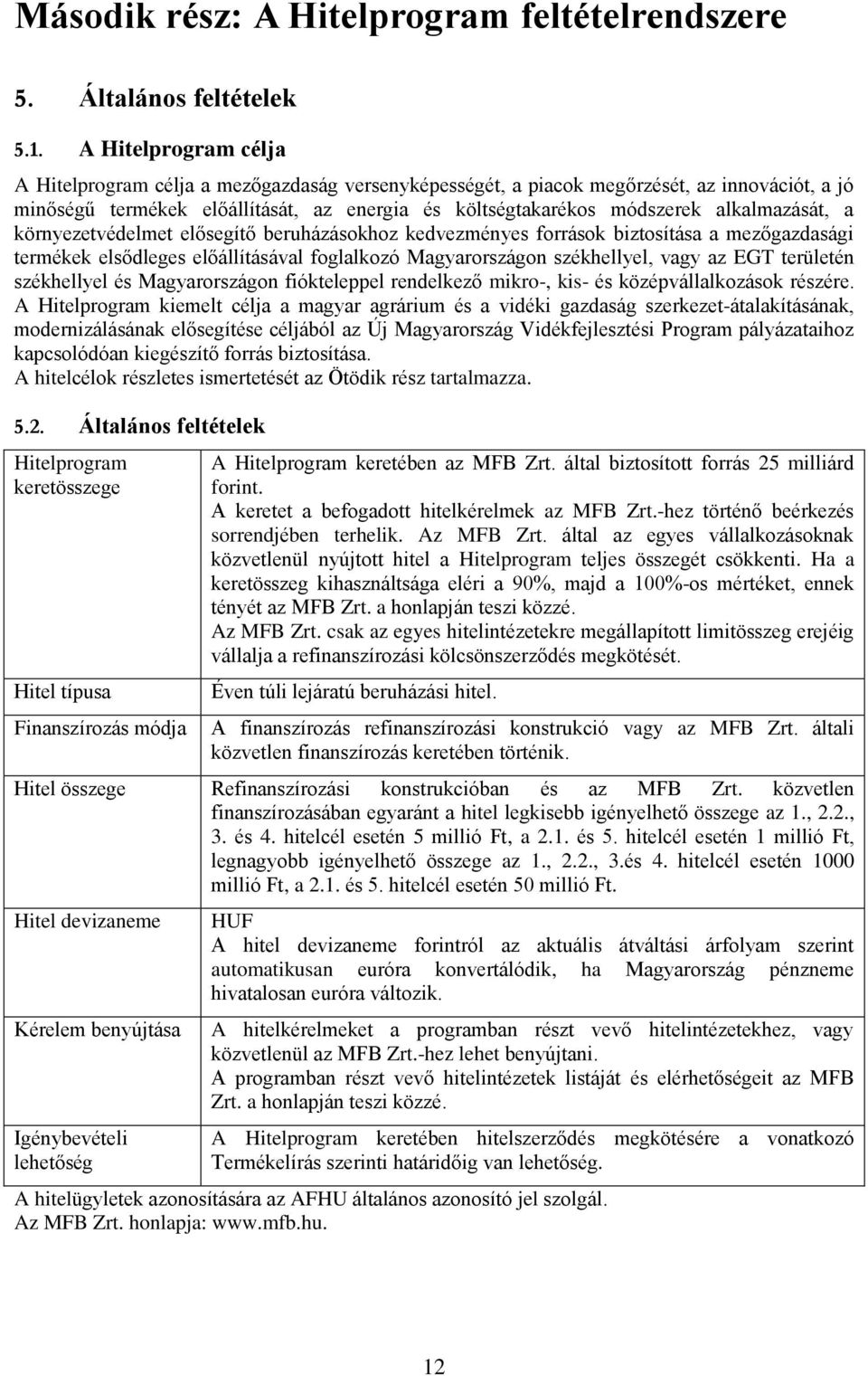 alkalmazását, a környezetvédelmet elősegítő beruházásokhoz kedvezményes források biztosítása a mezőgazdasági termékek elsődleges előállításával foglalkozó Magyarországon székhellyel, vagy az EGT