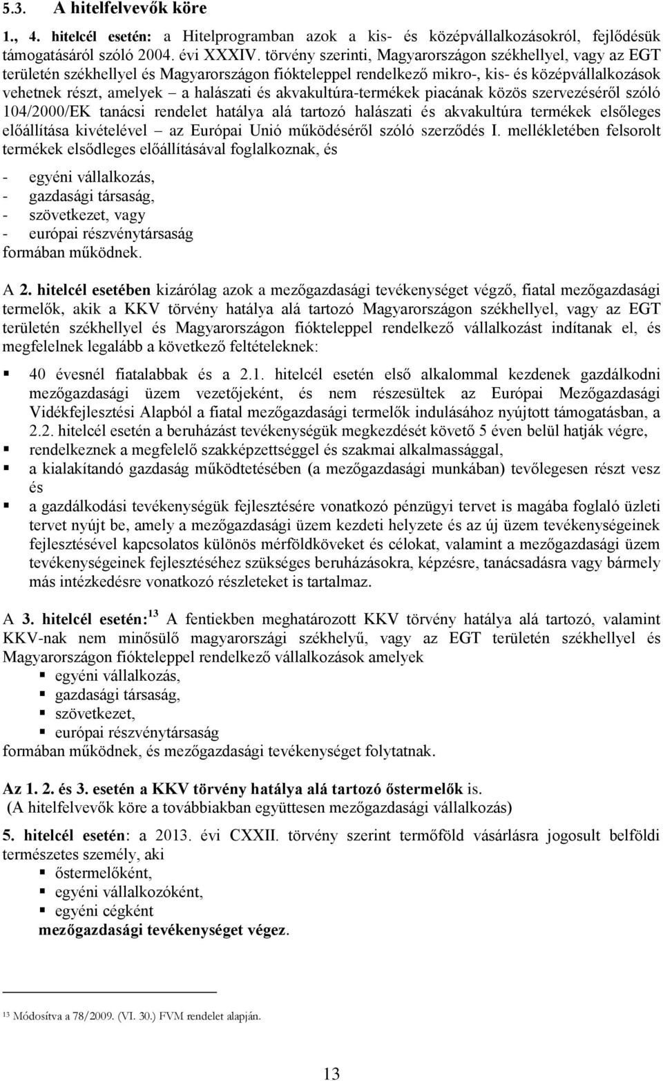 akvakultúra-termékek piacának közös szervezéséről szóló 104/2000/EK tanácsi rendelet hatálya alá tartozó halászati és akvakultúra termékek elsőleges előállítása kivételével az Európai Unió