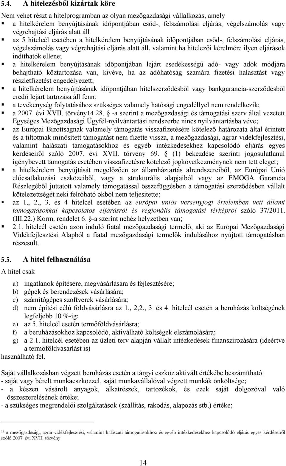 kérelmére ilyen eljárások indíthatók ellene; a hitelkérelem benyújtásának időpontjában lejárt esedékességű adó- vagy adók módjára behajtható köztartozása van, kivéve, ha az adóhatóság számára