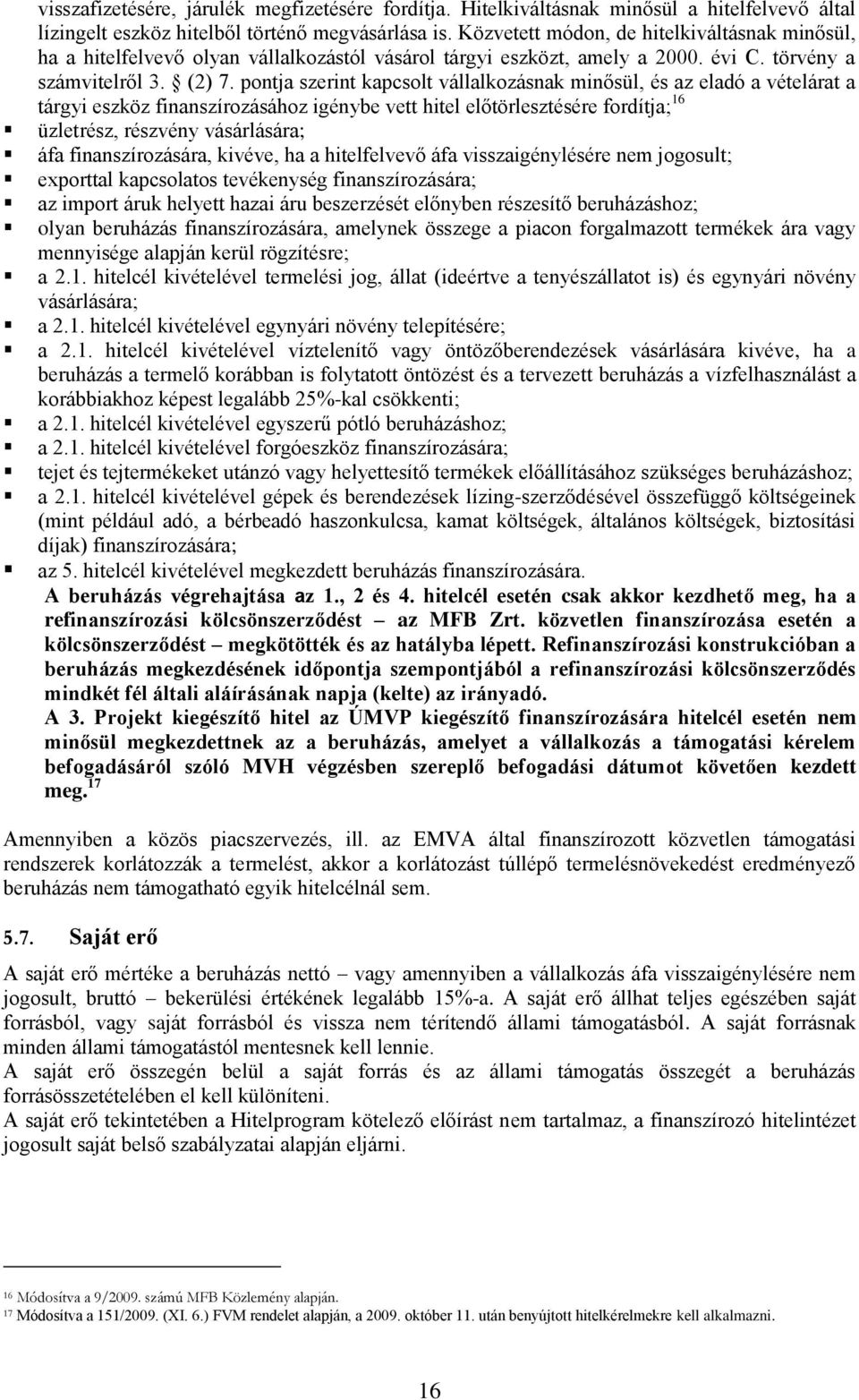 pontja szerint kapcsolt vállalkozásnak minősül, és az eladó a vételárat a tárgyi eszköz finanszírozásához igénybe vett hitel előtörlesztésére fordítja; 16 üzletrész, részvény vásárlására; áfa