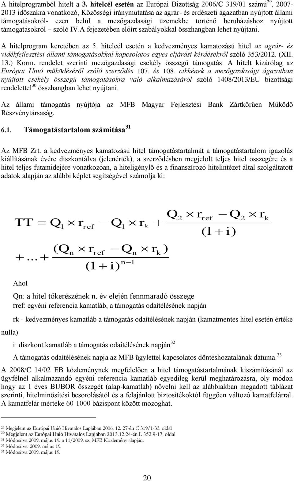 mezőgazdasági üzemekbe történő beruházáshoz nyújtott támogatásokról szóló IV.A fejezetében előírt szabályokkal összhangban lehet nyújtani. A hitelprogram keretében az 5.