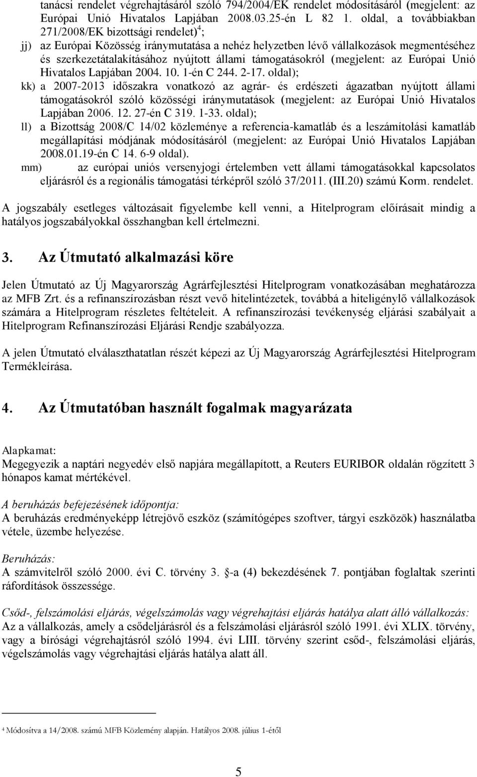 támogatásokról (megjelent: az Európai Unió Hivatalos Lapjában 2004. 10. 1-én C 244. 2-17.