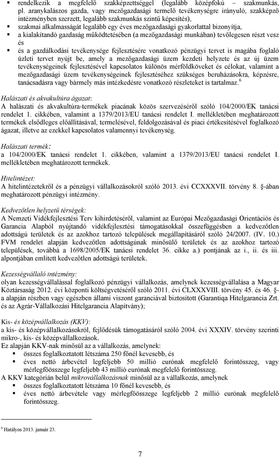 gyakorlattal bizonyítja, a kialakítandó gazdaság működtetésében (a mezőgazdasági munkában) tevőlegesen részt vesz és és a gazdálkodási tevékenysége fejlesztésére vonatkozó pénzügyi tervet is magába