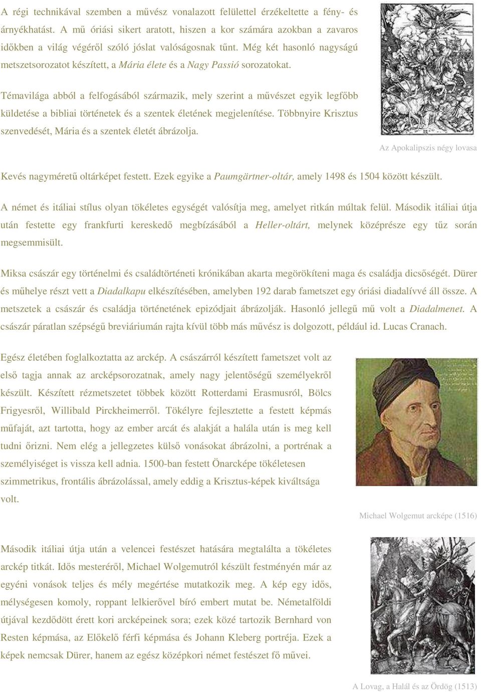 Még két hasonló nagyságú metszetsorozatot készített, a Mária élete és a Nagy Passió sorozatokat.