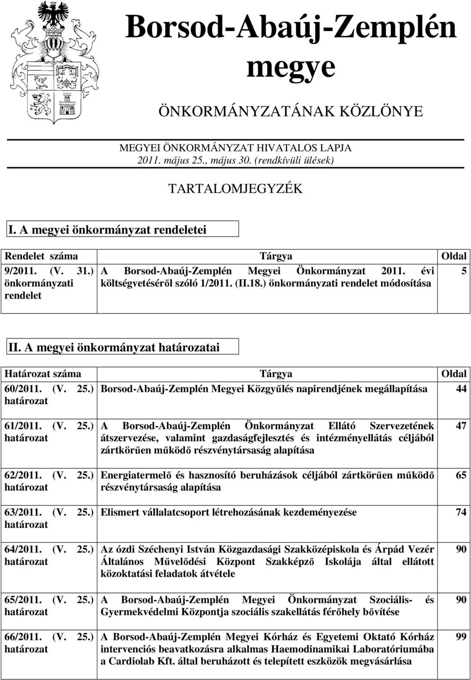 ) önkormányzati rendelet módosítása rendelet II. A megyei önkormányzat határozatai Határozat száma Tárgya Oldal 60/2011. (V. 25.