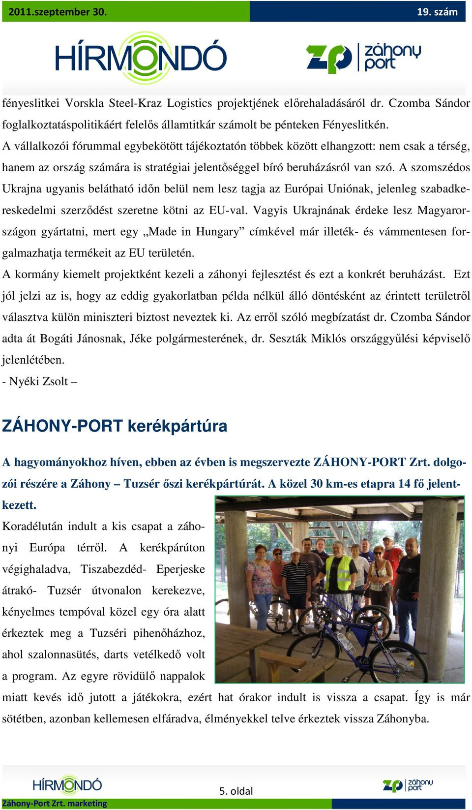 A szomszédos Ukrajna ugyanis belátható idın belül nem lesz tagja az Európai Uniónak, jelenleg szabadkereskedelmi szerzıdést szeretne kötni az EU-val.