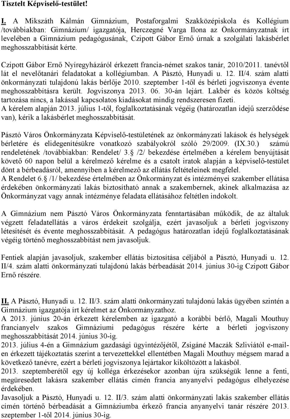 Gábor Ernő úrnak a szolgálati lakásbérlet meghosszabbítását kérte. Czipott Gábor Ernő Nyíregyházáról érkezett francia-német szakos tanár, 2010/2011.