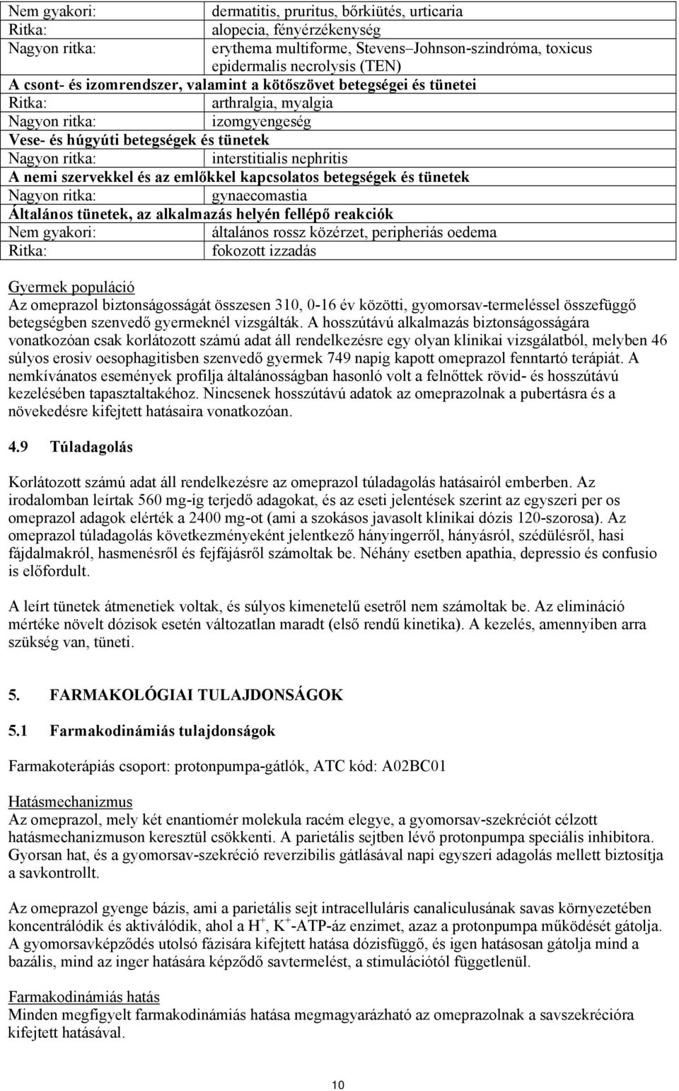 szervekkel és az emlőkkel kapcsolatos betegségek és tünetek Nagyon ritka: gynaecomastia Általános tünetek, az alkalmazás helyén fellépő reakciók Nem gyakori: általános rossz közérzet, peripheriás