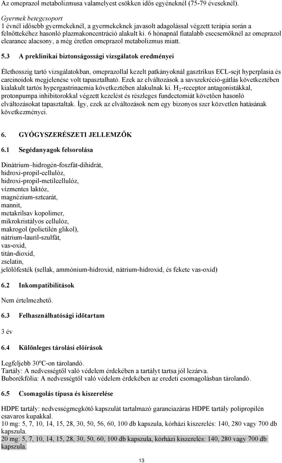 6 hónapnál fiatalabb csecsemőknél az omeprazol clearance alacsony, a még éretlen omeprazol metabolizmus miatt. 5.