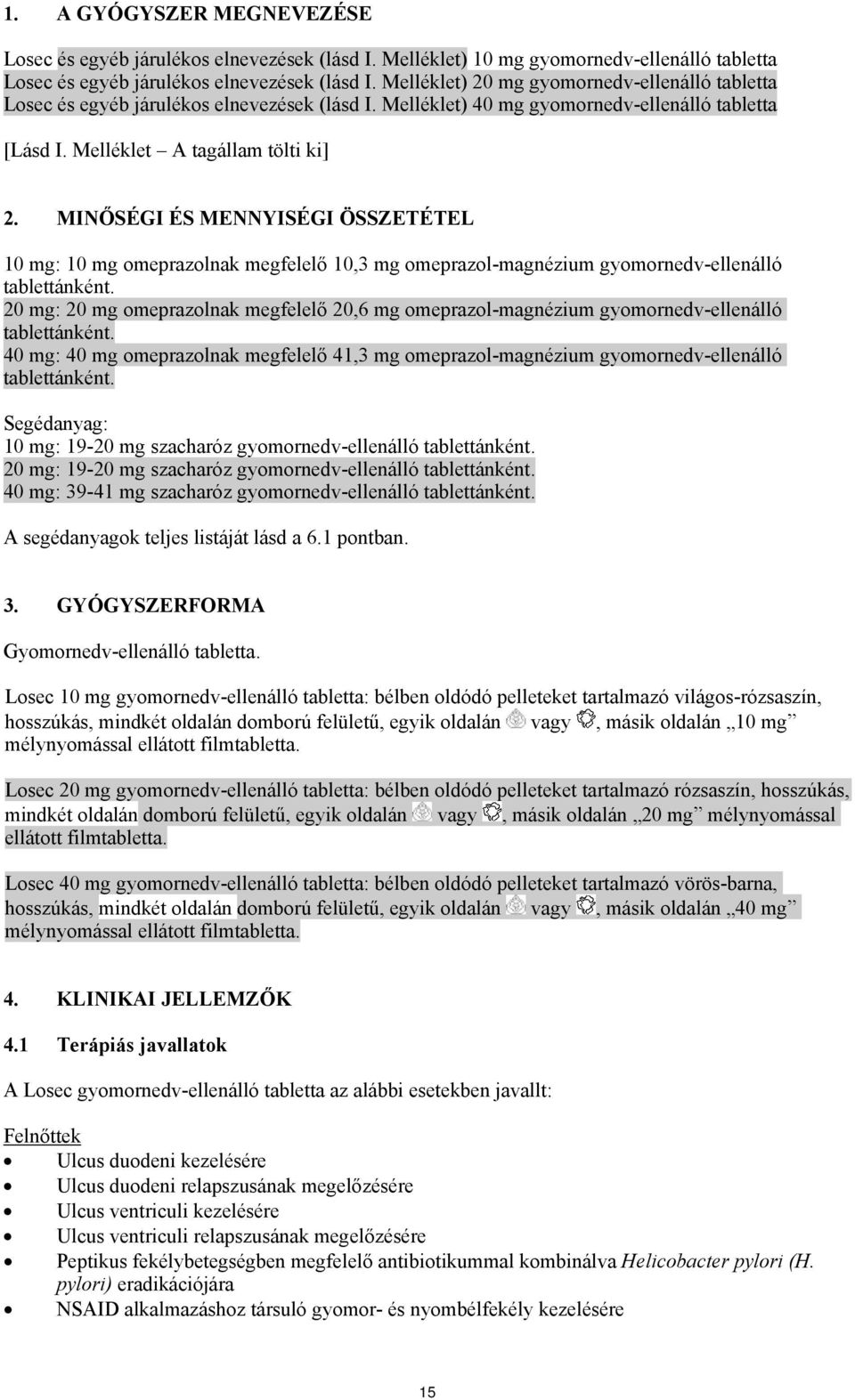 MINŐSÉGI ÉS MENNYISÉGI ÖSSZETÉTEL 10 mg: 10 mg omeprazolnak megfelelő 10,3 mg omeprazol-magnézium gyomornedv-ellenálló tablettánként.