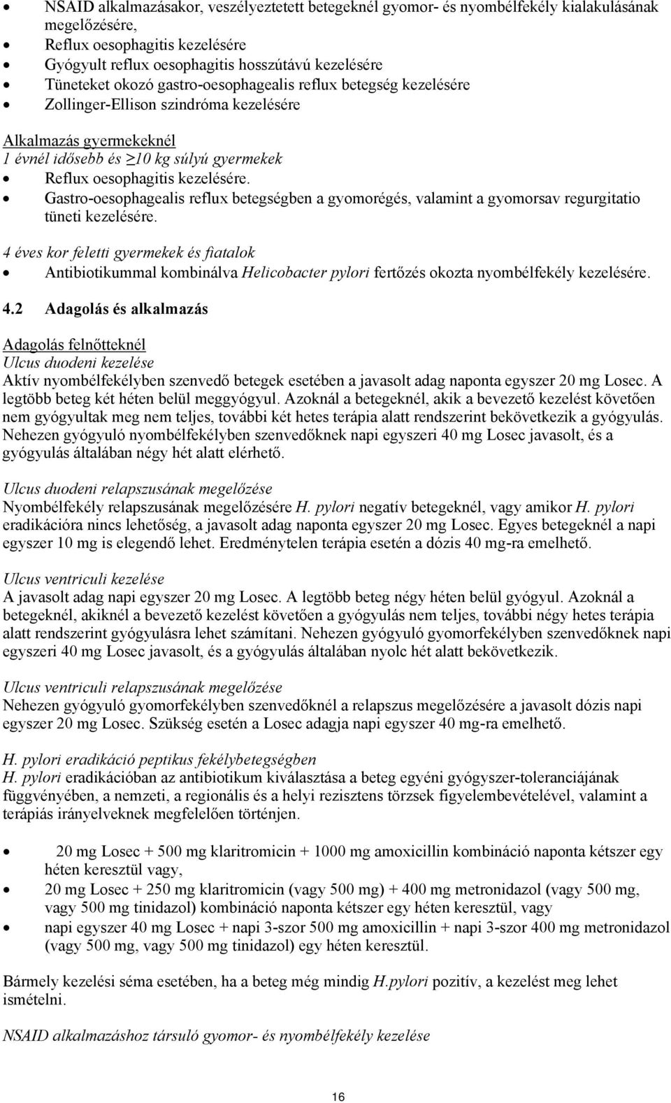 Gastro-oesophagealis reflux betegségben a gyomorégés, valamint a gyomorsav regurgitatio tüneti kezelésére.