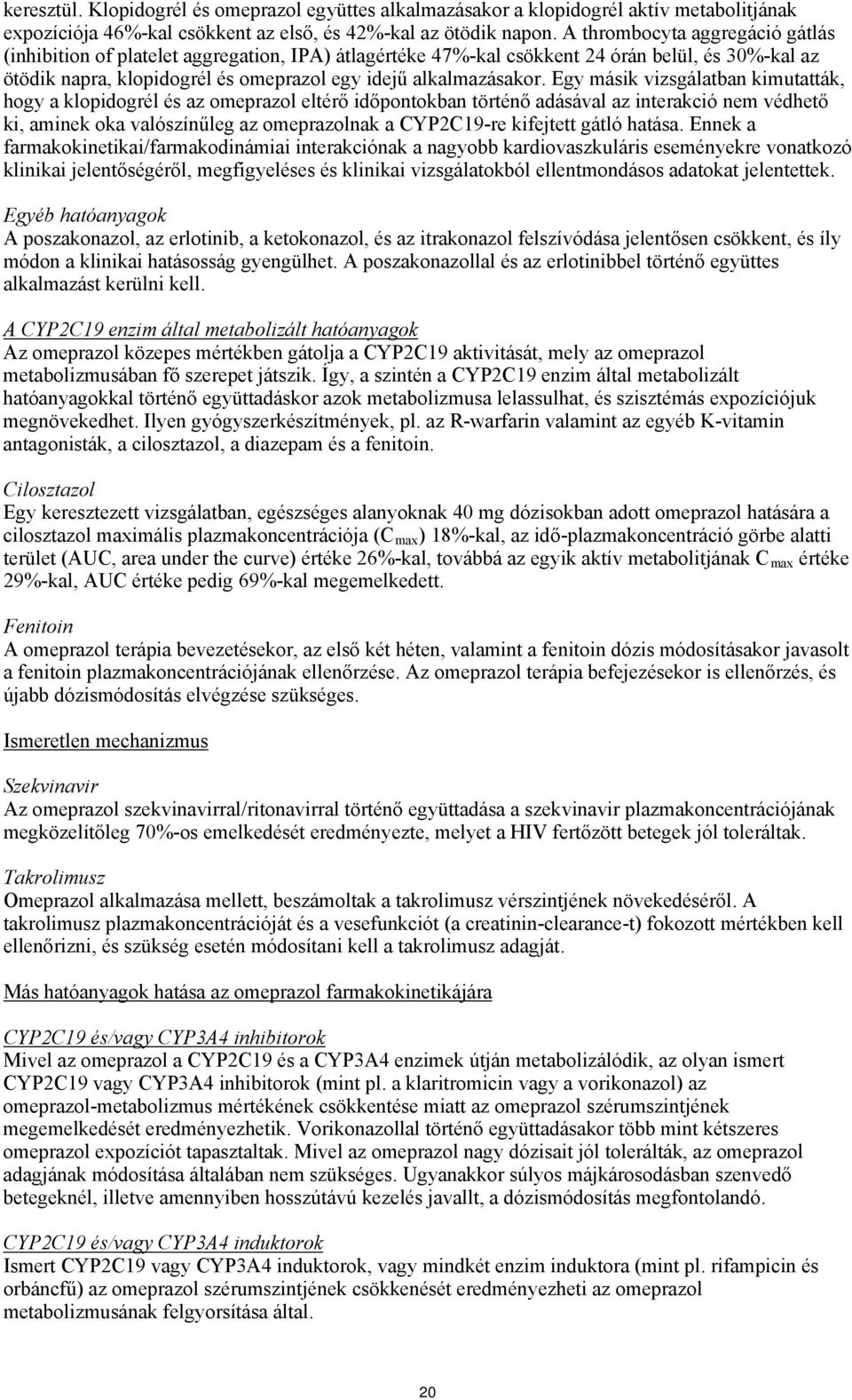 Egy másik vizsgálatban kimutatták, hogy a klopidogrél és az omeprazol eltérő időpontokban történő adásával az interakció nem védhető ki, aminek oka valószínűleg az omeprazolnak a CYP2C19-re kifejtett