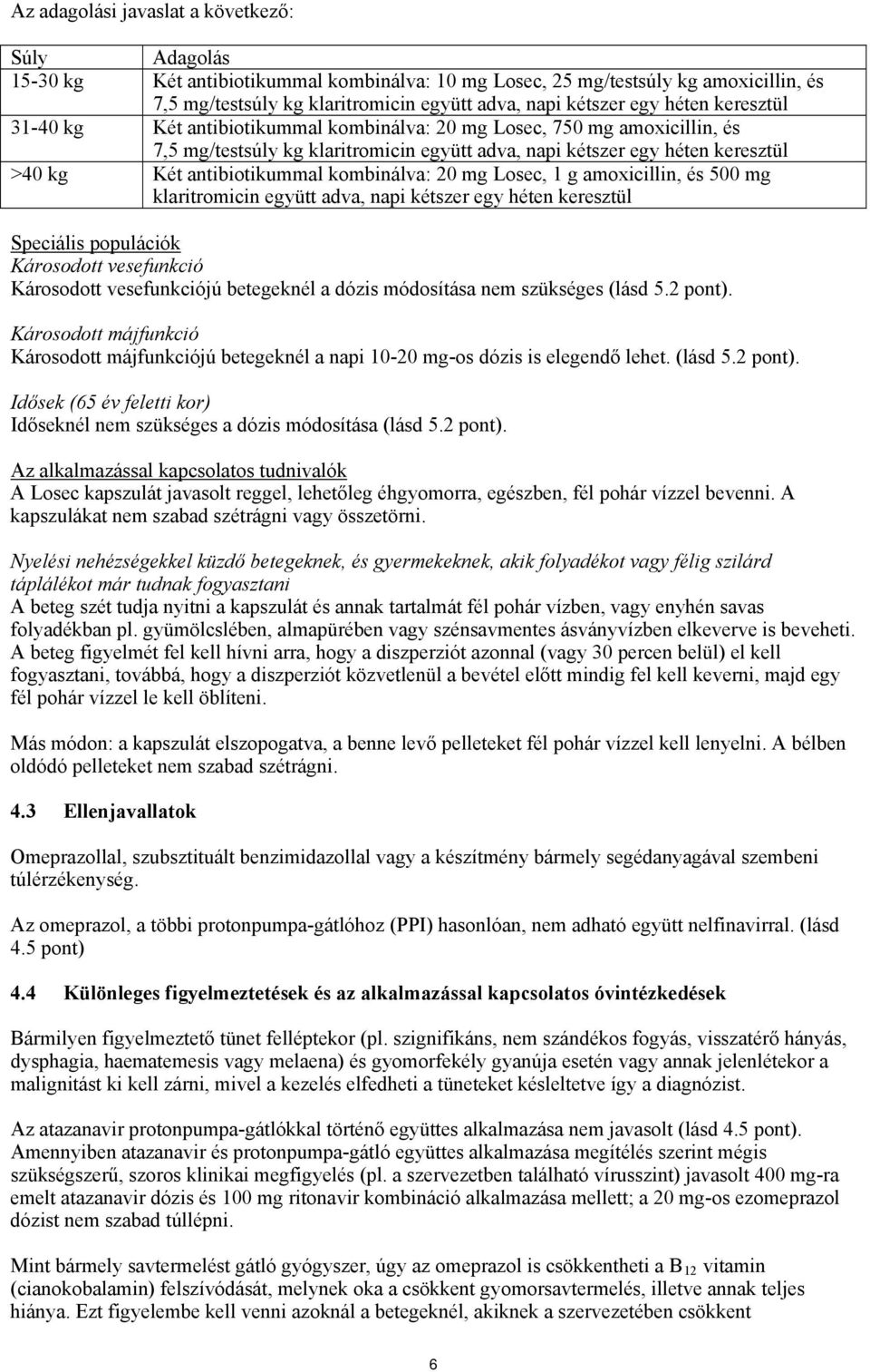 kombinálva: 20 mg Losec, 1 g amoxicillin, és 500 mg klaritromicin együtt adva, napi kétszer egy héten keresztül Speciális populációk Károsodott vesefunkció Károsodott vesefunkciójú betegeknél a dózis