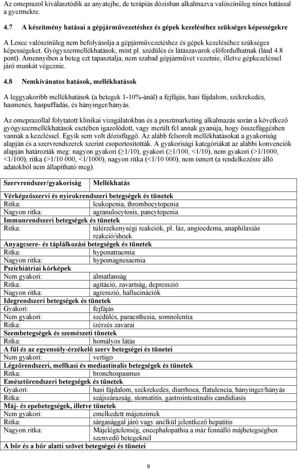 Gyógyszermellékhatások, mint pl. szédülés és látászavarok előfordulhatnak (lásd 4.8 pont).