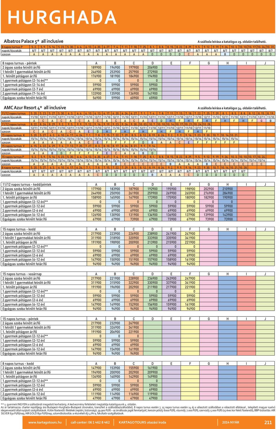 felnőtt pótágyon ár/fő 176900 181900 184900 194900 2.gyermek pótágyon (2-7 év) 69900 69900 69900 69900 2.