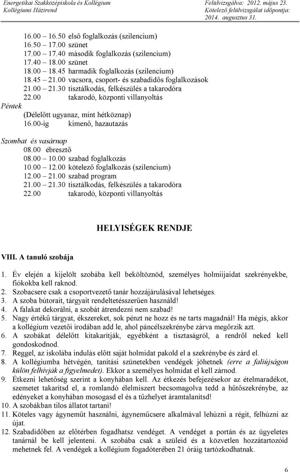 00-ig kimenő, hazautazás Szombat és vasárnap 08.00 ébresztő 08.00 10.00 szabad foglalkozás 10.00 12.00 kötelező foglalkozás (szilencium) 12.00 21.00 szabad program 21.00 21.30 tisztálkodás, felkészülés a takarodóra 22.