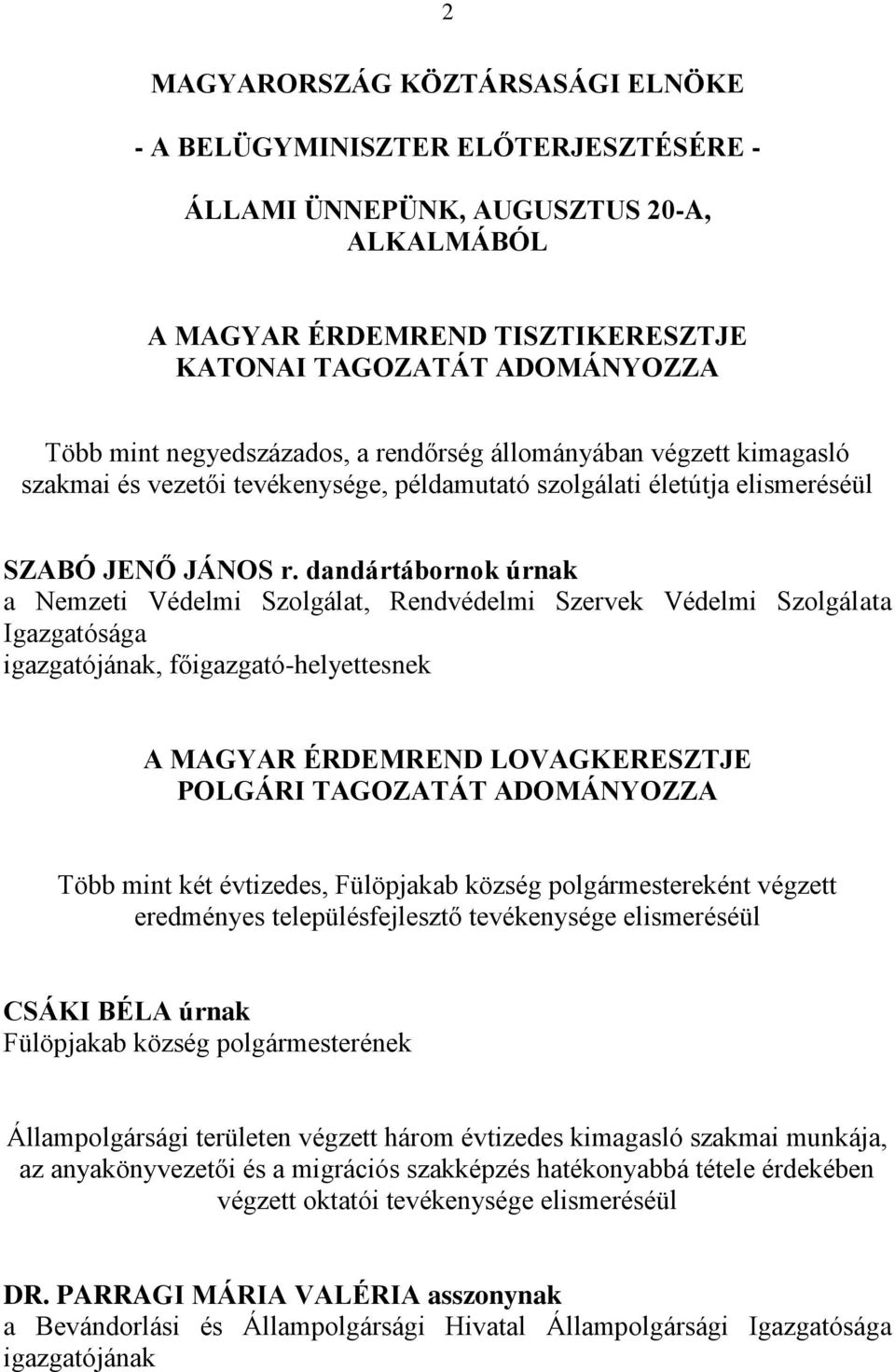 dandártábornok úrnak a Nemzeti Védelmi Szolgálat, Rendvédelmi Szervek Védelmi Szolgálata Igazgatósága igazgatójának, főigazgató-helyettesnek A MAGYAR ÉRDEMREND LOVAGKERESZTJE POLGÁRI TAGOZATÁT