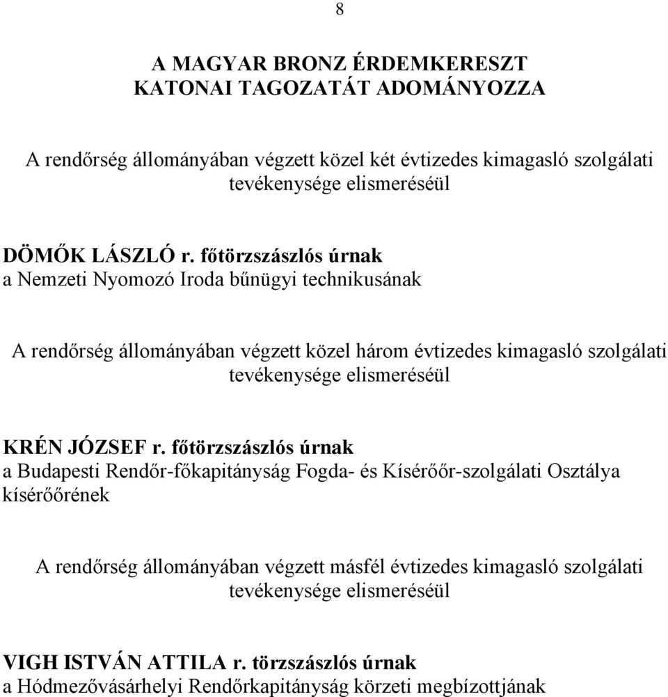 főtörzszászlós úrnak a Nemzeti Nyomozó Iroda bűnügyi technikusának A rendőrség állományában végzett közel három évtizedes kimagasló szolgálati tevékenysége