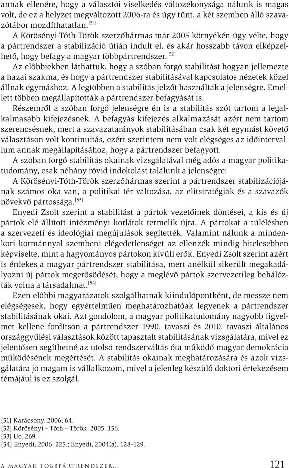 [52] Az előbbiekben láthattuk, hogy a szóban forgó stabilitást hogyan jellemezte a hazai szakma, és hogy a pártrendszer stabilitásával kapcsolatos nézetek közel állnak egymáshoz.