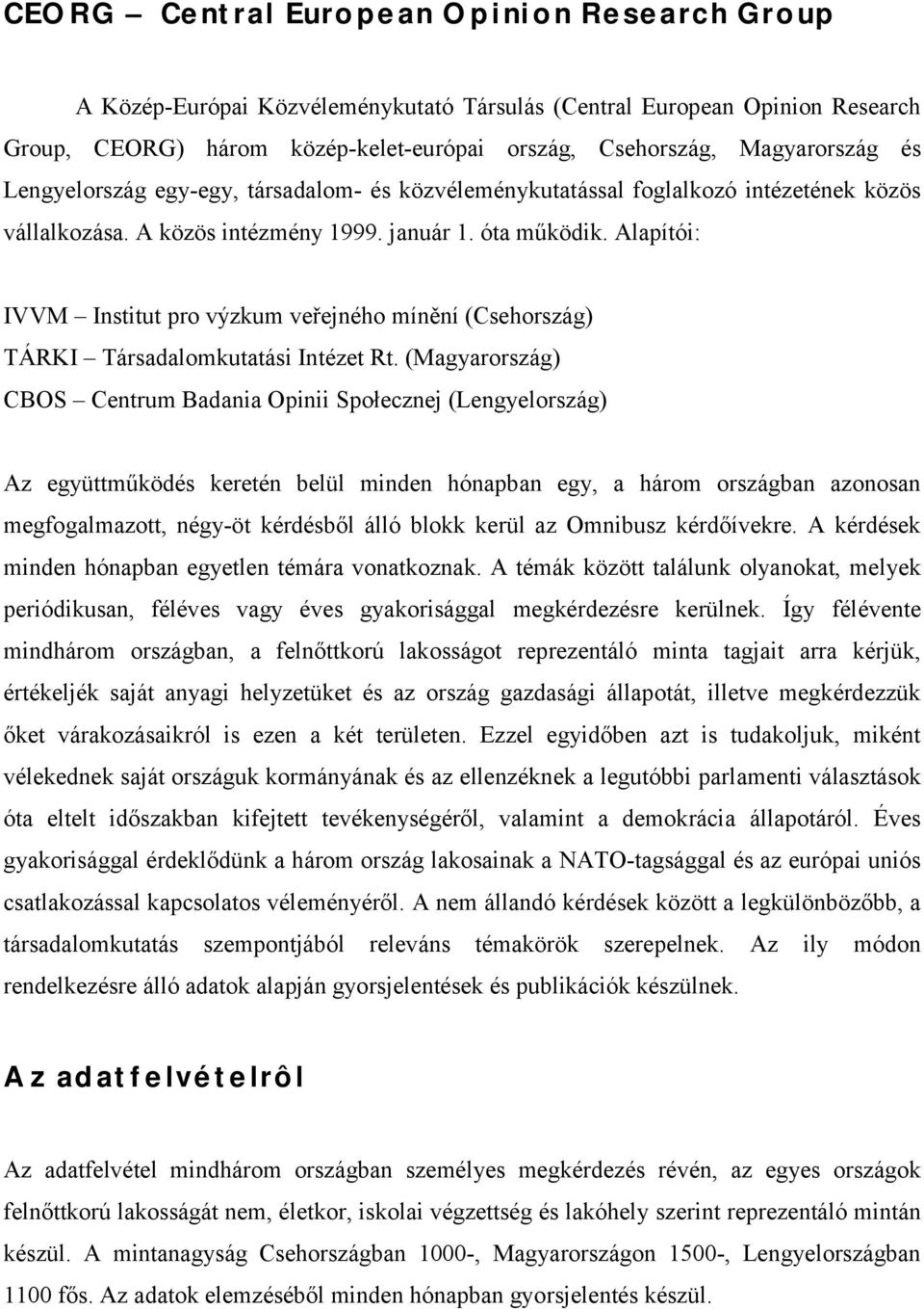 Alapítói: IVVM Institut pro výzkum veřejného mínění (Csehország) TÁRKI Társadalomkutatási Intézet Rt.