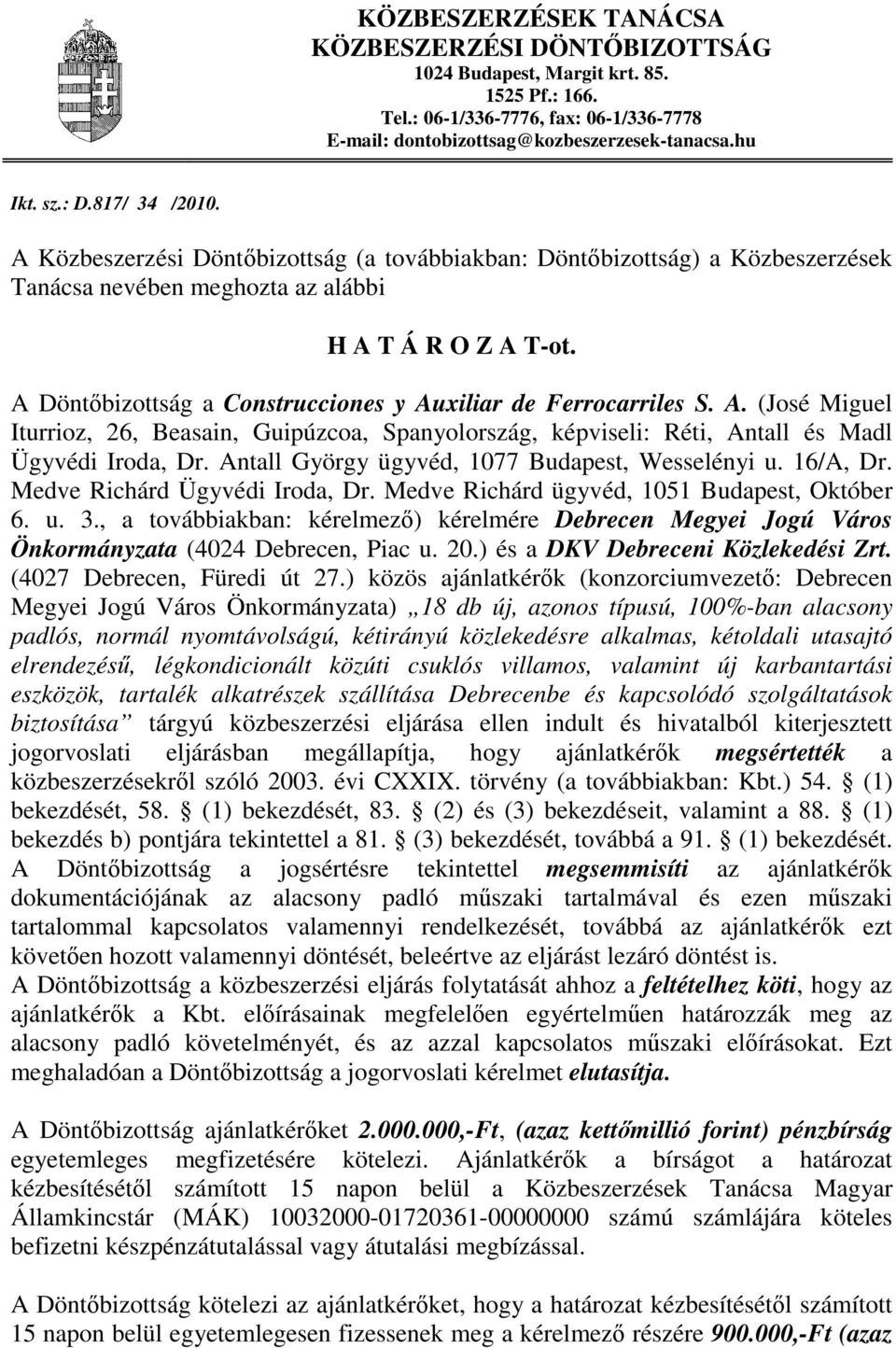 A Döntőbizottság a Construcciones y Auxiliar de Ferrocarriles S. A. (José Miguel Iturrioz, 26, Beasain, Guipúzcoa, Spanyolország, képviseli: Réti, Antall és Madl Ügyvédi Iroda, Dr.