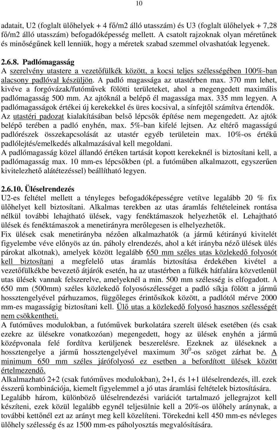 Padlómagasság A szerelvény utastere a vezetőfülkék között, a kocsi teljes szélességében 100%-ban alacsony padlóval készüljön. A padló magassága az utastérben max.