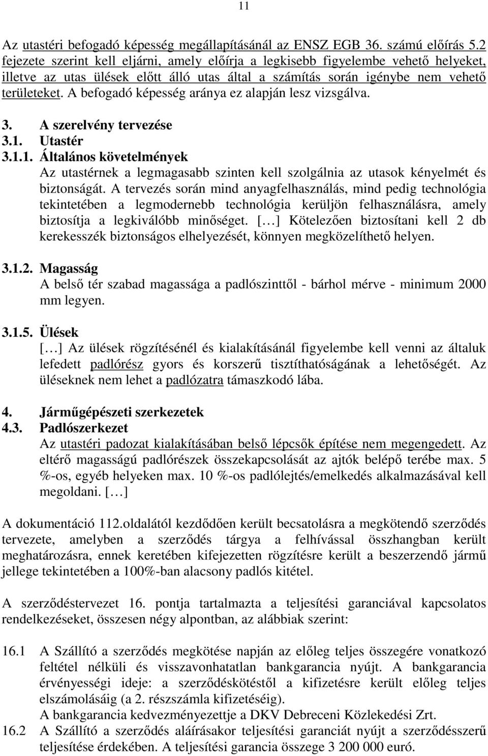 A befogadó képesség aránya ez alapján lesz vizsgálva. 3. A szerelvény tervezése 3.1. Utastér 3.1.1. Általános követelmények Az utastérnek a legmagasabb szinten kell szolgálnia az utasok kényelmét és biztonságát.