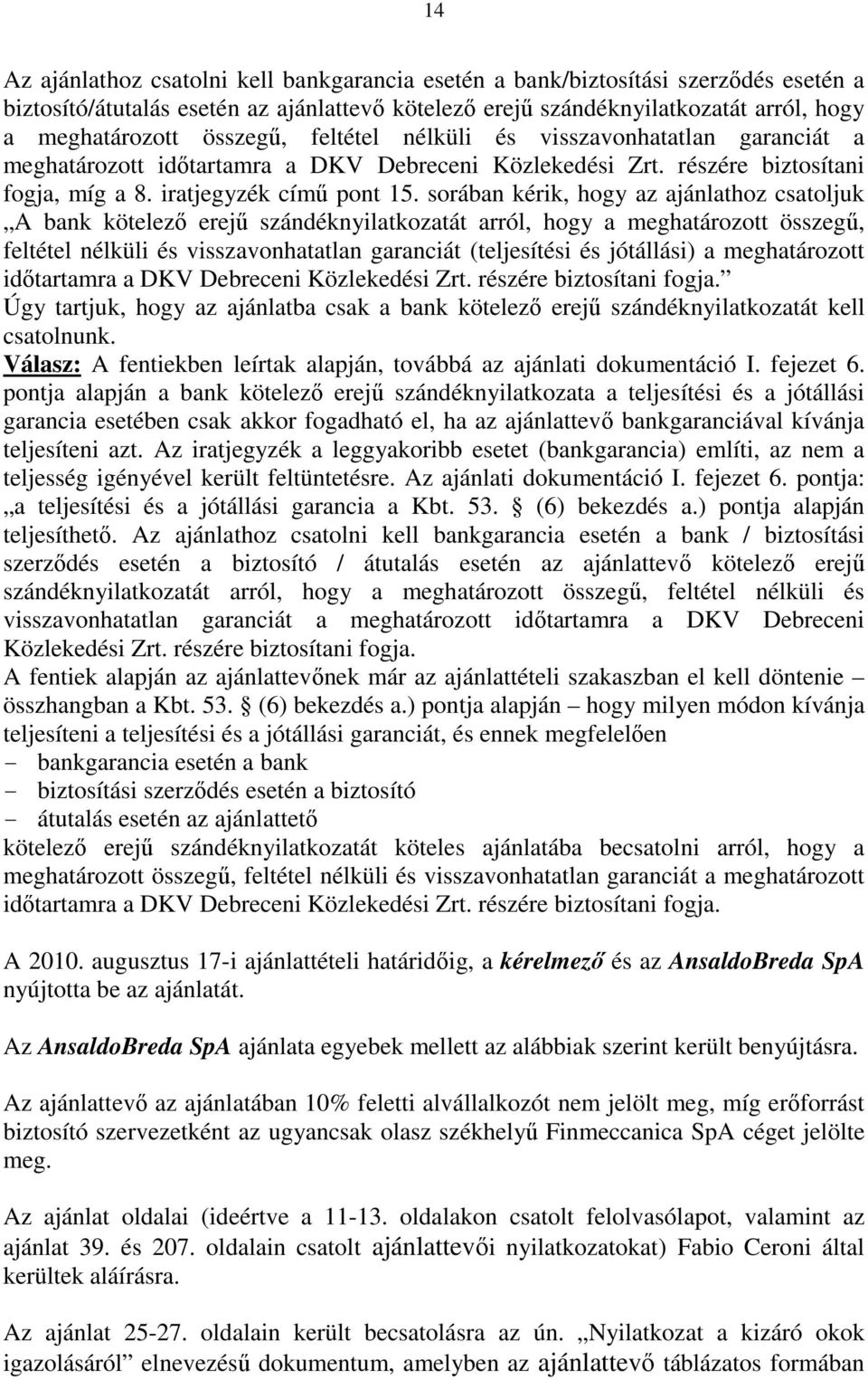 sorában kérik, hogy az ajánlathoz csatoljuk A bank kötelező erejű szándéknyilatkozatát arról, hogy a meghatározott összegű, feltétel nélküli és visszavonhatatlan garanciát (teljesítési és jótállási)
