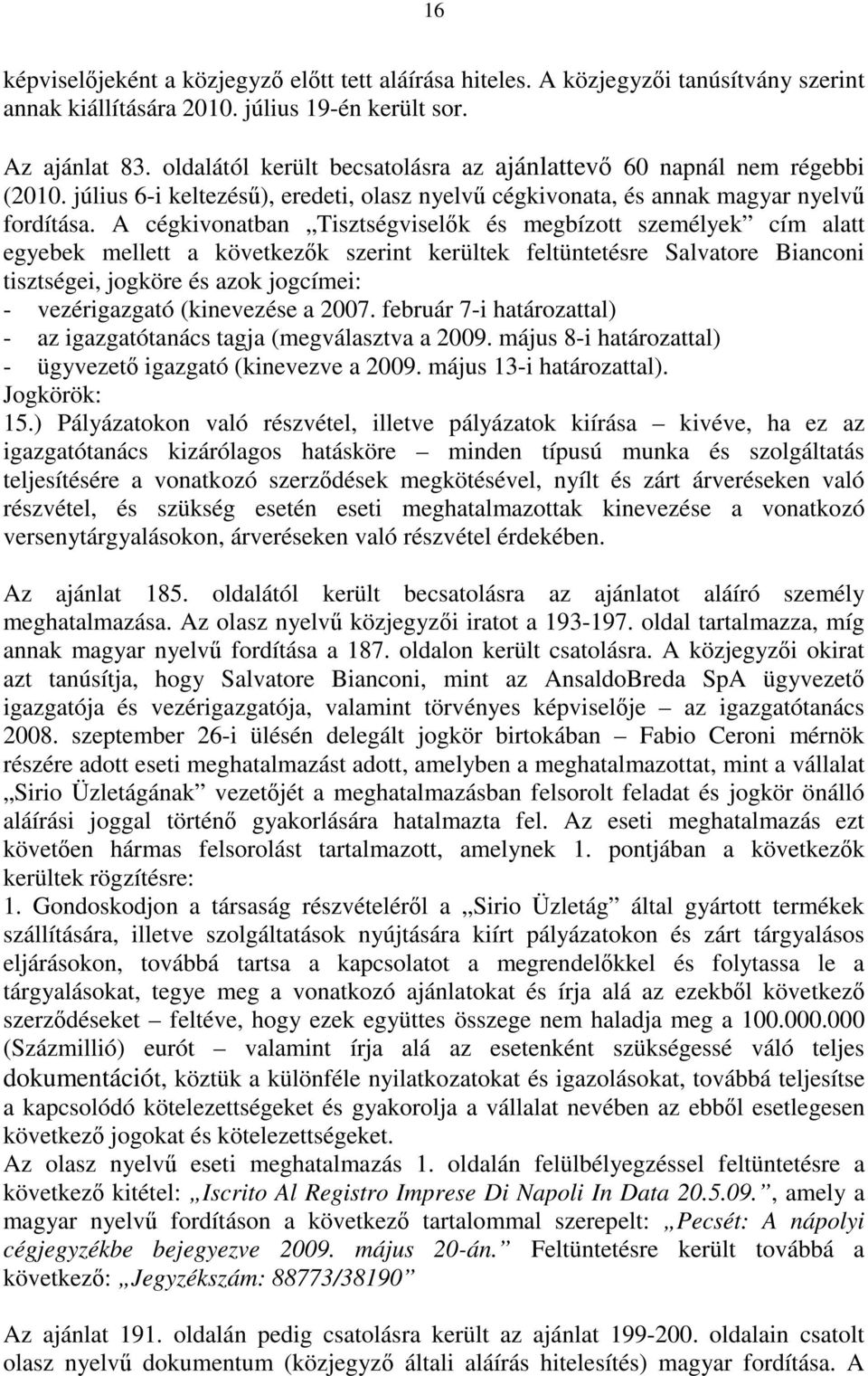 A cégkivonatban Tisztségviselők és megbízott személyek cím alatt egyebek mellett a következők szerint kerültek feltüntetésre Salvatore Bianconi tisztségei, jogköre és azok jogcímei: - vezérigazgató