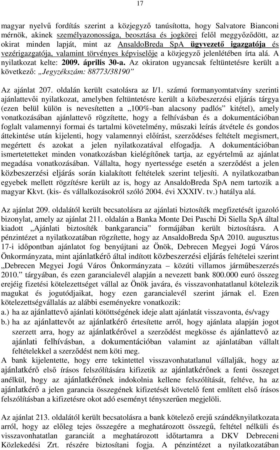 Az okiraton ugyancsak feltüntetésre került a következő: Jegyzékszám: 88773/38190 Az ajánlat 207. oldalán került csatolásra az I/1.