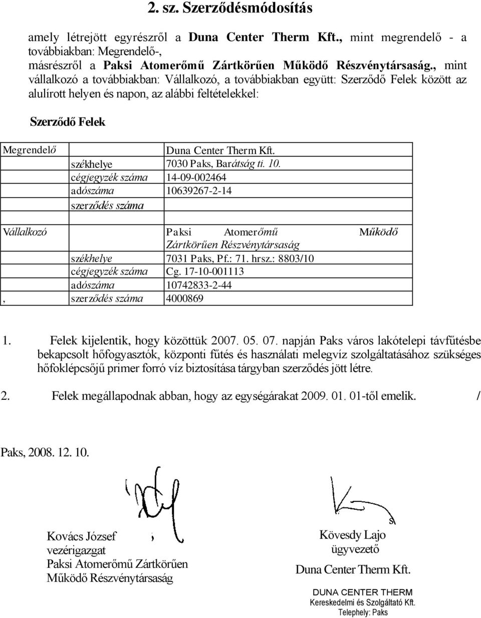 székhelye 7030 Paks, Barátság ti. 10. cégjegyzék száma 14-09-002464 adószáma 10639267-2-14 szerződés száma Vállalkozó Paksi Atomerőmű Zártkörűen Részvénytársaság székhelye 7031 Paks, Pf.: 71. hrsz.