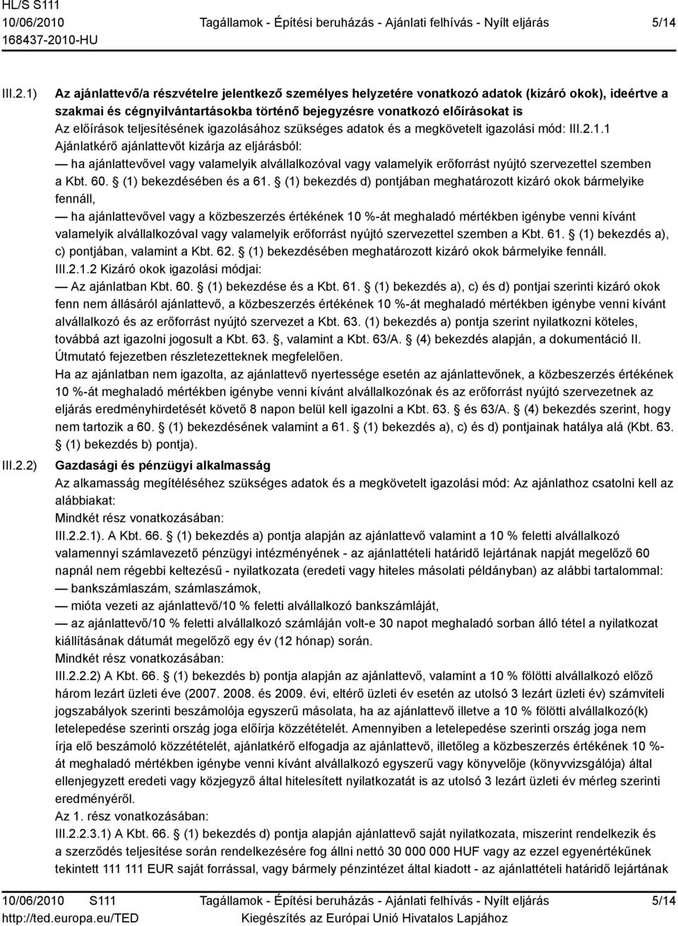 2) Az ajánlattevő/a részvételre jelentkező személyes helyzetére vonatkozó adatok (kizáró okok), ideértve a szakmai és cégnyilvántartásokba történő bejegyzésre vonatkozó előírásokat is Az előírások