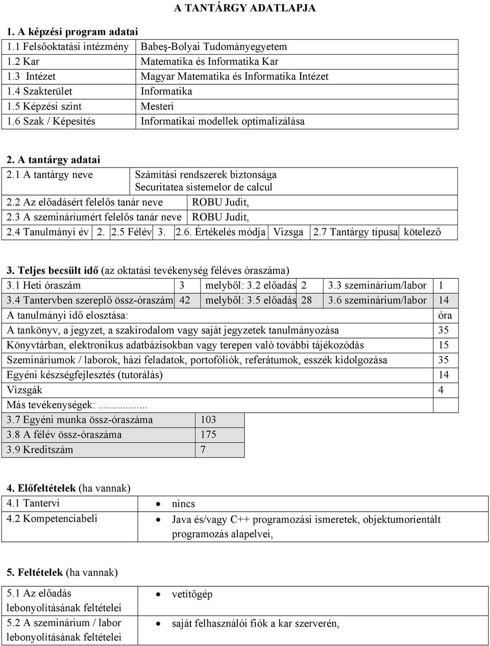 1 A tantárgy neve Számítási rendszerek biztonsága Securitatea sistemelor de calcul 2.2 Az előadásért felelős tanár neve ROBU Judit, 2.3 A szemináriumért felelős tanár neve ROBU Judit, 2.