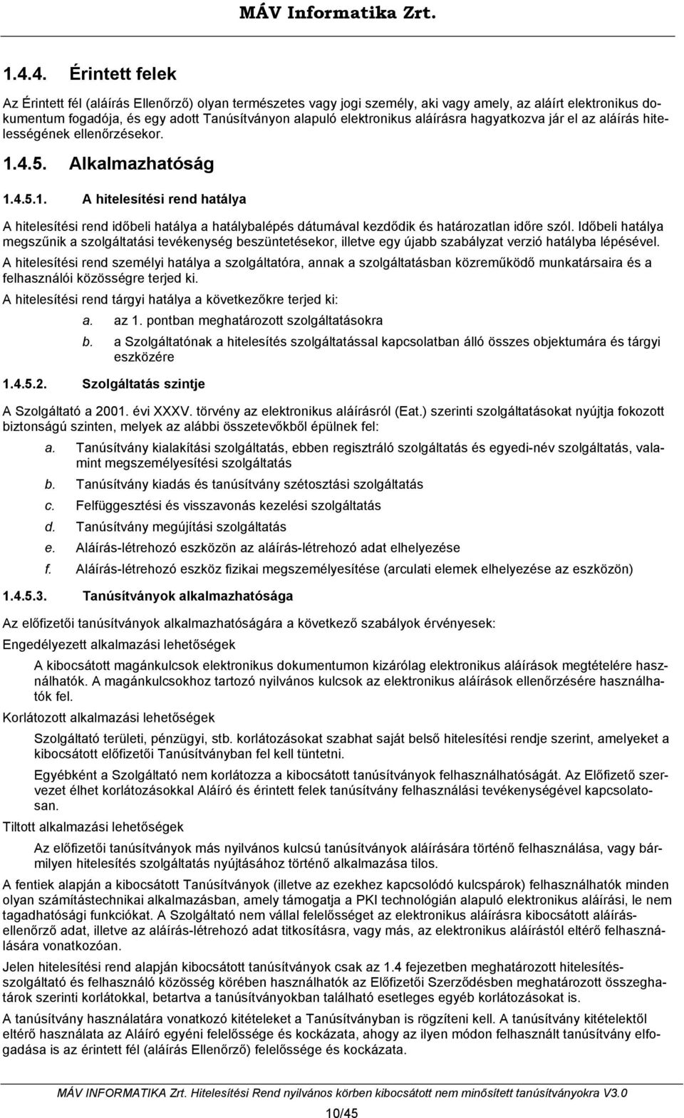 4.5. Alkalmazhatóság 1.4.5.1. A hitelesítési rend hatálya A hitelesítési rend időbeli hatálya a hatálybalépés dátumával kezdődik és határozatlan időre szól.