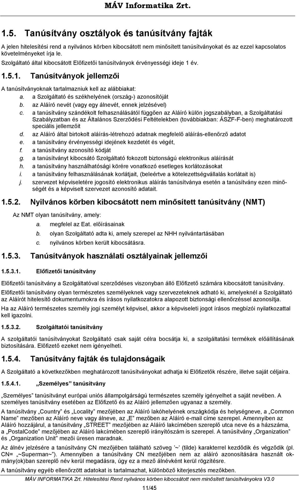 a Szolgáltató és székhelyének (ország-) azonosítóját b. az Aláíró nevét (vagy egy álnevét, ennek jelzésével) c.